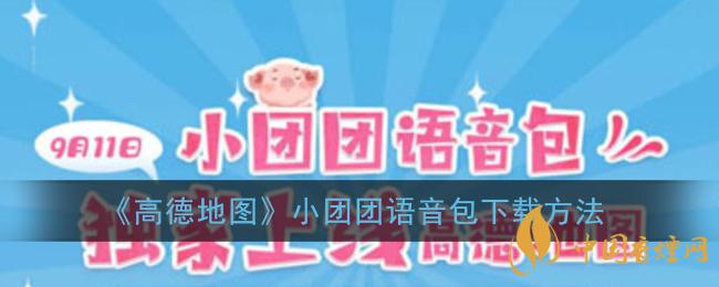 一條小團(tuán)團(tuán)語音包怎么下載？高德地圖小團(tuán)團(tuán)語音包下載方法